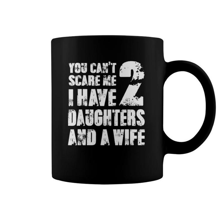 Mens  Father You Can't Scare Me I Have 2 Daughters And A Wife Coffee Mug
