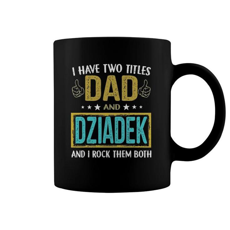 Mens I Have Two Titles Dad And Dziadek - Gifts For Father Coffee Mug
