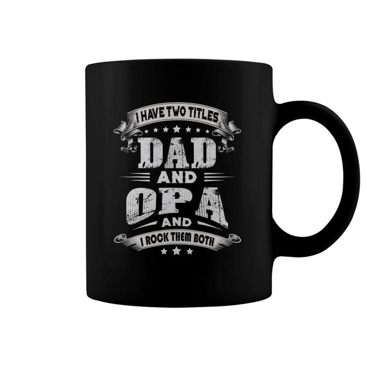 Mens I Have Two Titles Dad And Opa Gifts Father's Day Coffee Mug