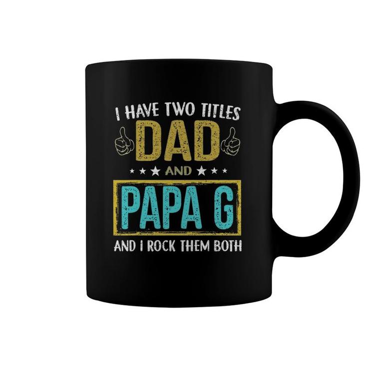 Mens I Have Two Titles Dad And Papa G - Gifts For Father Coffee Mug