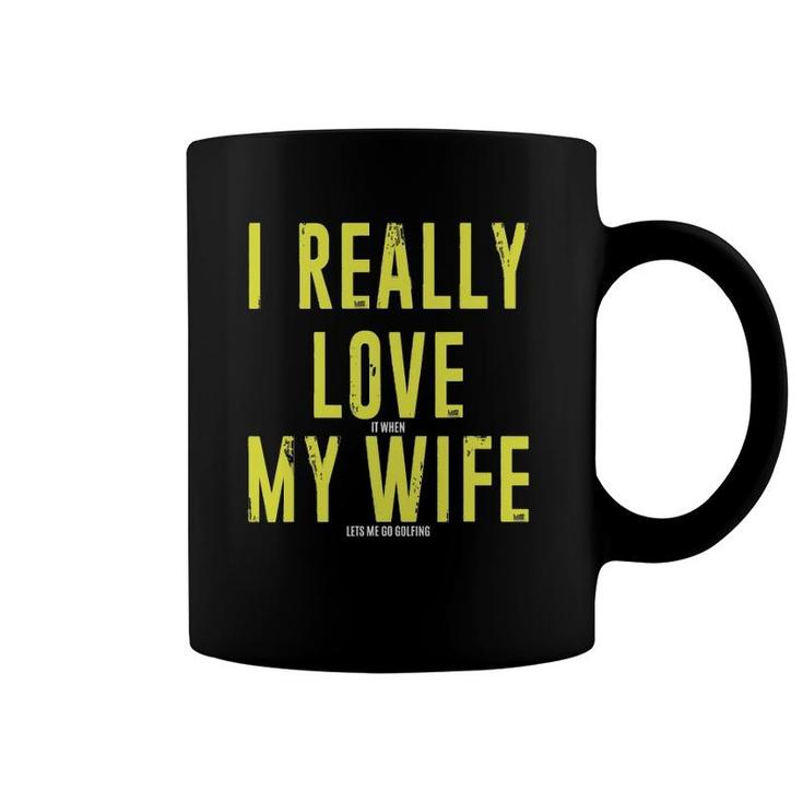 Mens I Really Love It When My Wife Let's Me Go Golfing Coffee Mug