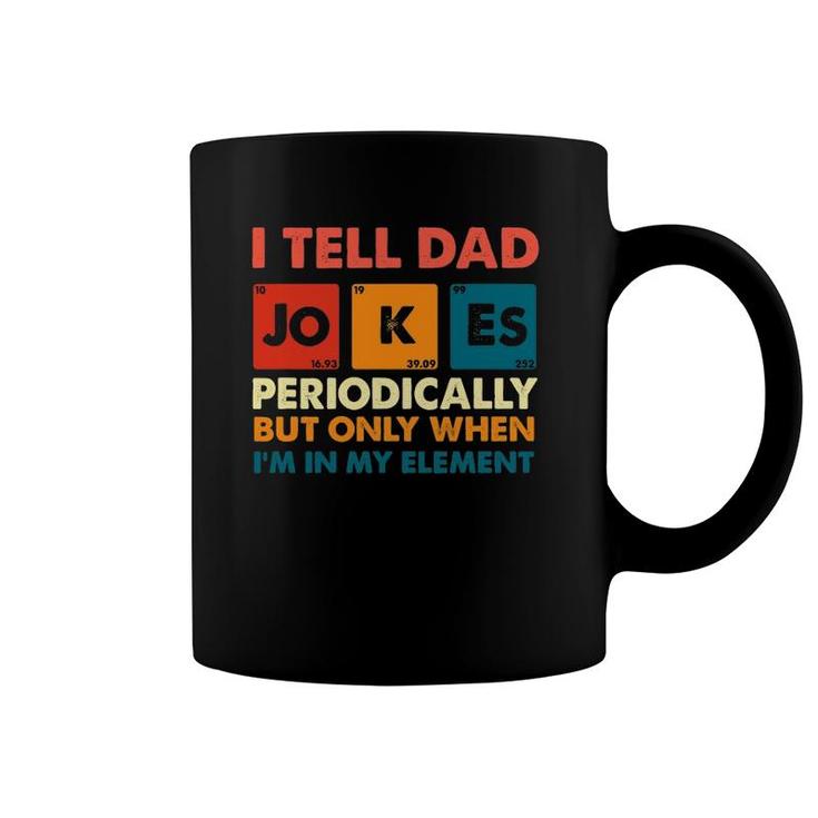 Mens I Tell Dad Jokes Periodically But Only When I'm My Element Coffee Mug