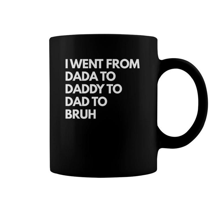 Mens I Went From Dada To Daddy To Dad To Bruh Coffee Mug