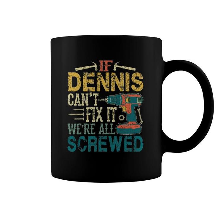 Mens If Dennis Can't Fix It We're All Screwed Funny Fathers Gift Coffee Mug