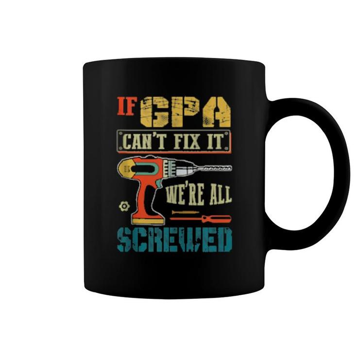 Mens If Gpa Can’T Fix It, We’Re All Screwed Grandpa  Coffee Mug