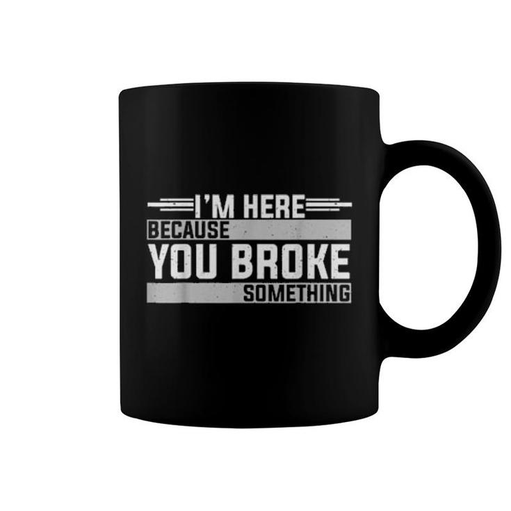 Mens I'm Here Because You Broke Something Mechanic  Coffee Mug