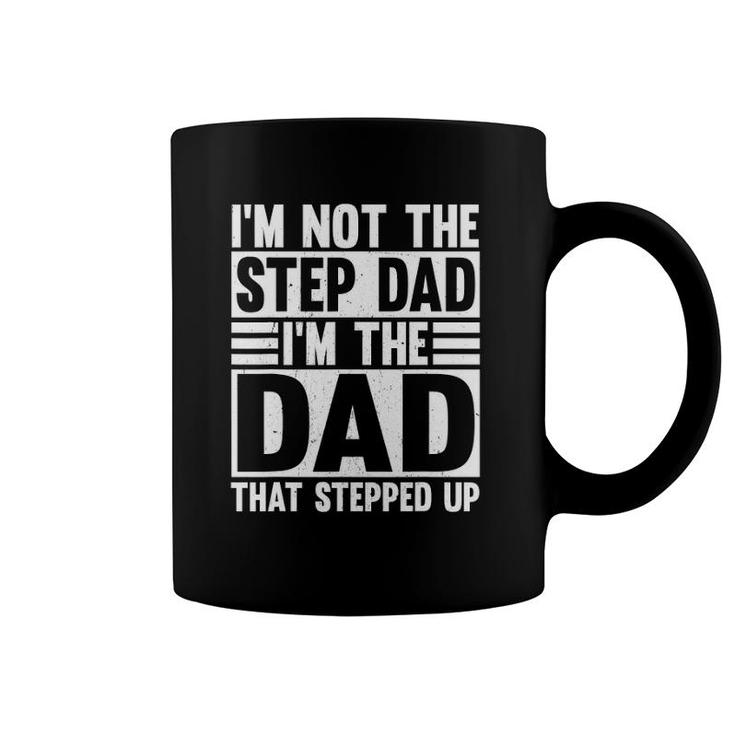 Mens I'm Not The Stepdad I'm Just The Dad That Stepped Up Funny Coffee Mug