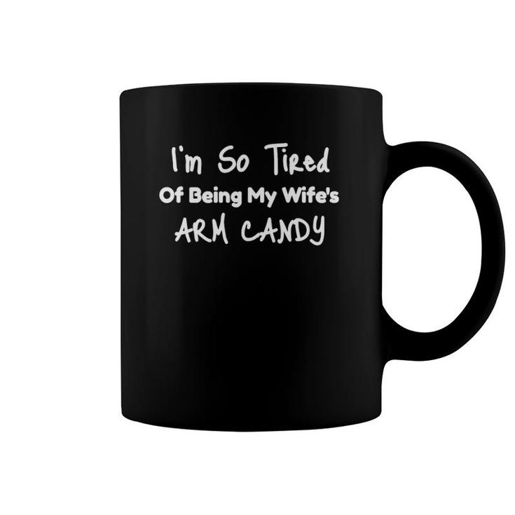 Mens I'm So Tired Of Being My Wife's Arm Candy Husband Coffee Mug
