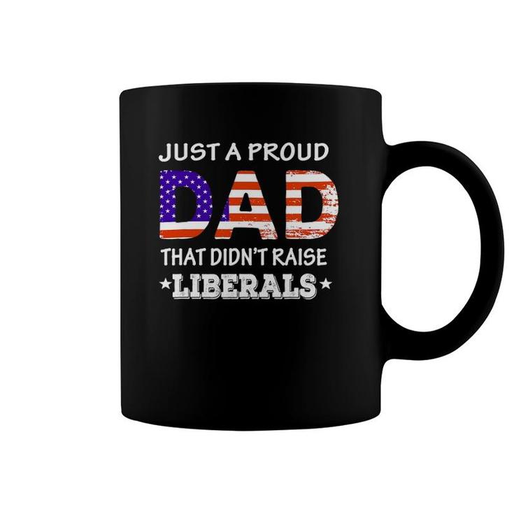 Mens Just A Proud Dad Who Didn't Raise Liberals Funny Fathers Day Coffee Mug