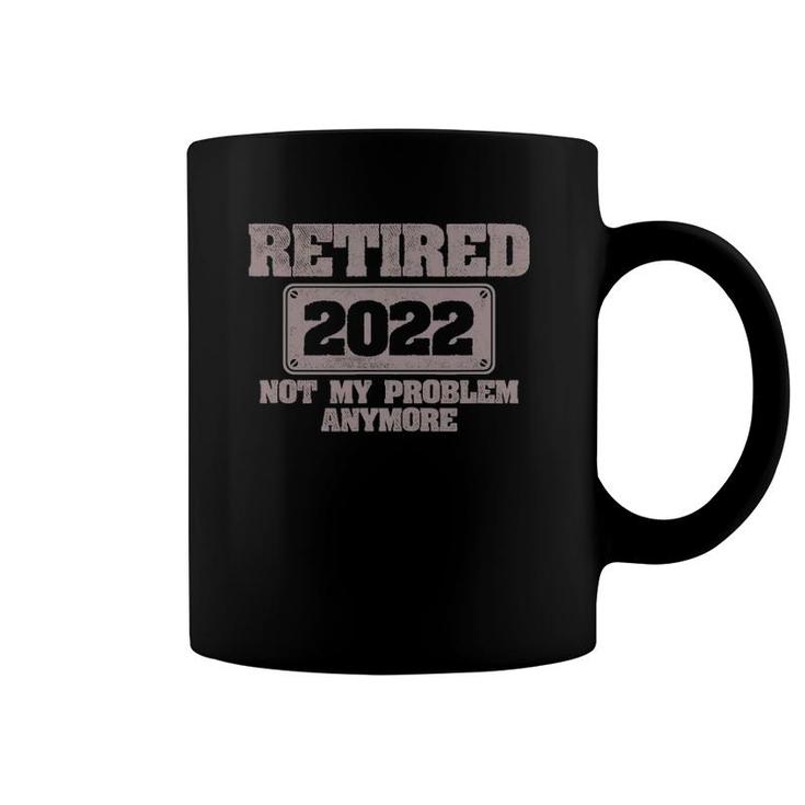 Mens Retired 2022 Not My Problem Anymore Retirement Gift Coffee Mug