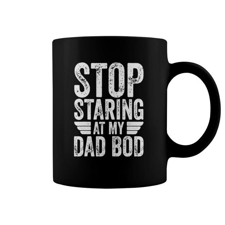 Mens Stop Staring At My Dad Bod  Funny Father's Day Gift Coffee Mug