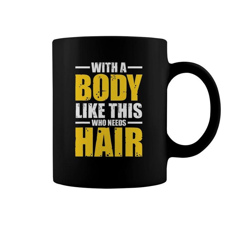 Mens With A Body Like This Who Needs Hair Tee Gift Men Workout Coffee Mug