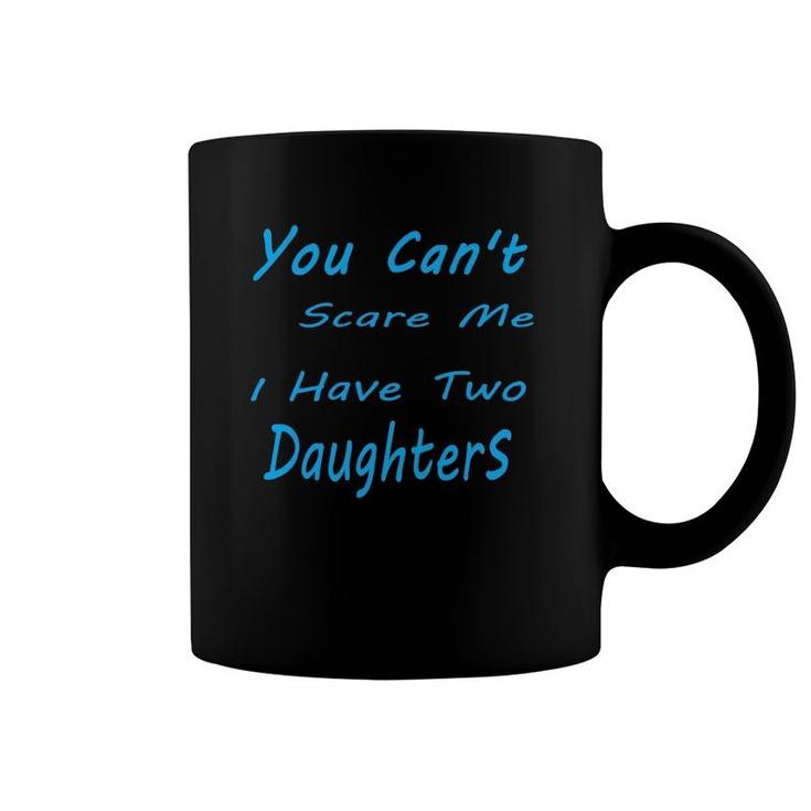 Mens You Can't Scare Me I Have Two Daughters Father's Day Coffee Mug