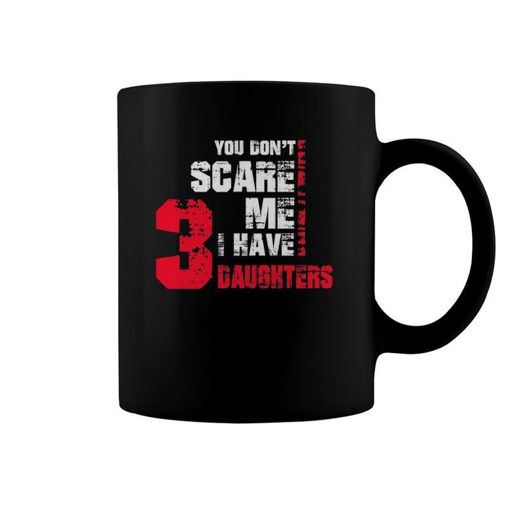 Mens You Don't Scare Me I Have 3 Daughters Fathers Day Gif Coffee Mug