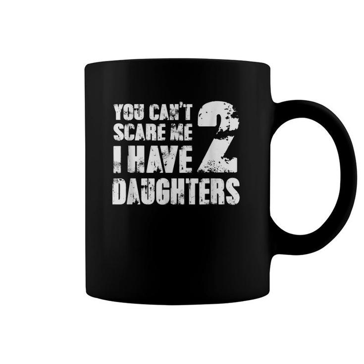 Mensfather's Day Joke You Can't Scare Me I Have 2 Daughters Coffee Mug