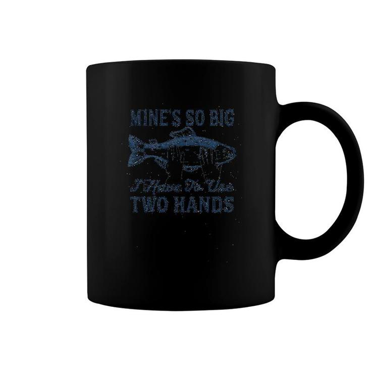 Mines So Big I Have To Use Two Hands Coffee Mug