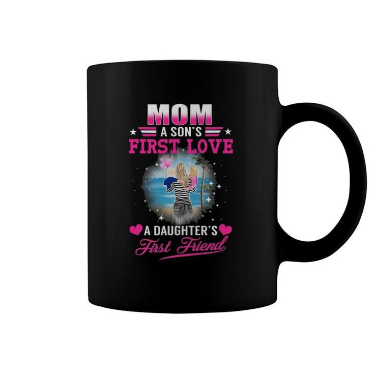 Mom A Sons First Love A Daughters First Friend Mothers Day Coffee Mug