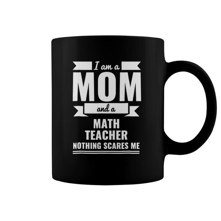 Mom Math Teacher Nothing Scares Me Mother's Day Gift Coffee Mug