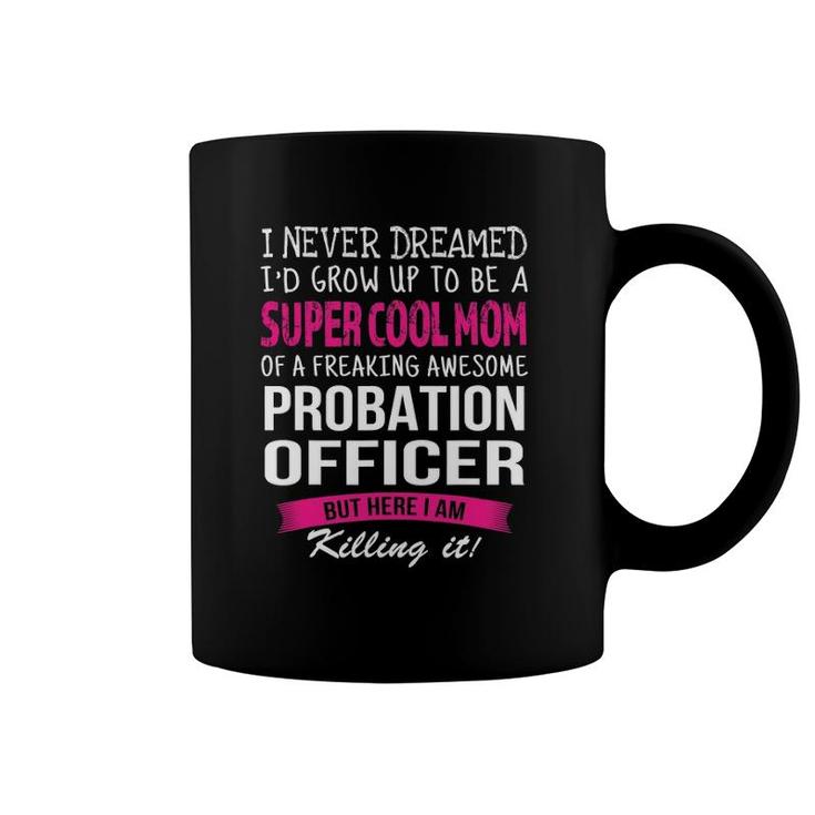 Mom Of Probation Officer Funny I Never Dreamed Coffee Mug
