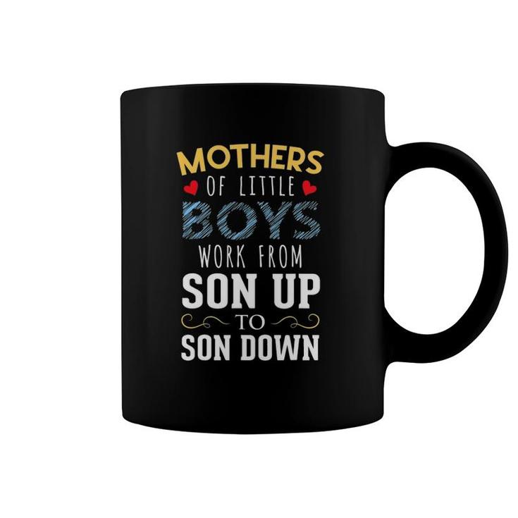 Mothers Of Little Boys Work From Son Up To Sun Down Coffee Mug