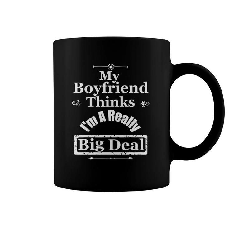 My Boyfriend Thinks I'm A Really Big Deal Funny Coffee Mug