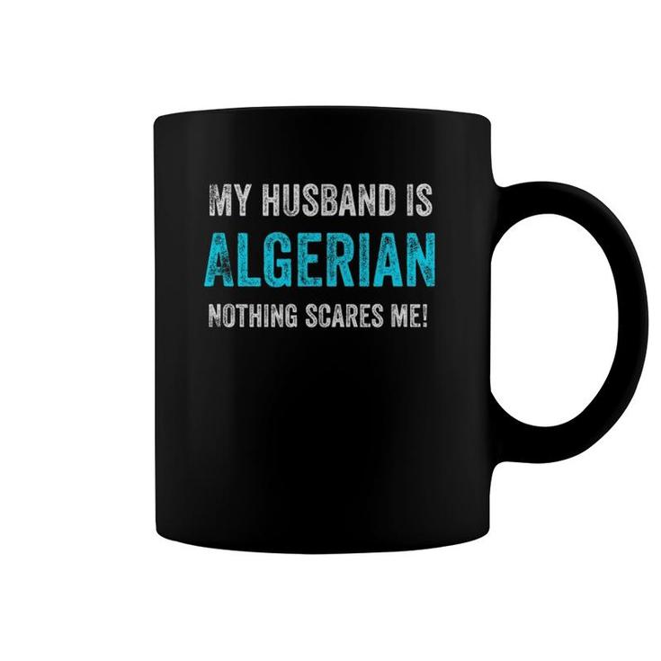 My Husband Is Algerian Nothing Scares Me Funny Wife Coffee Mug