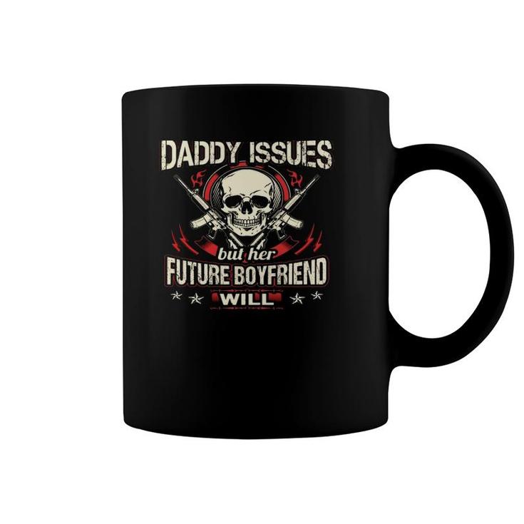My Little Girl Will Never Have Daddy Issues But Her Future Boyfriend Will Guns Skull Coffee Mug