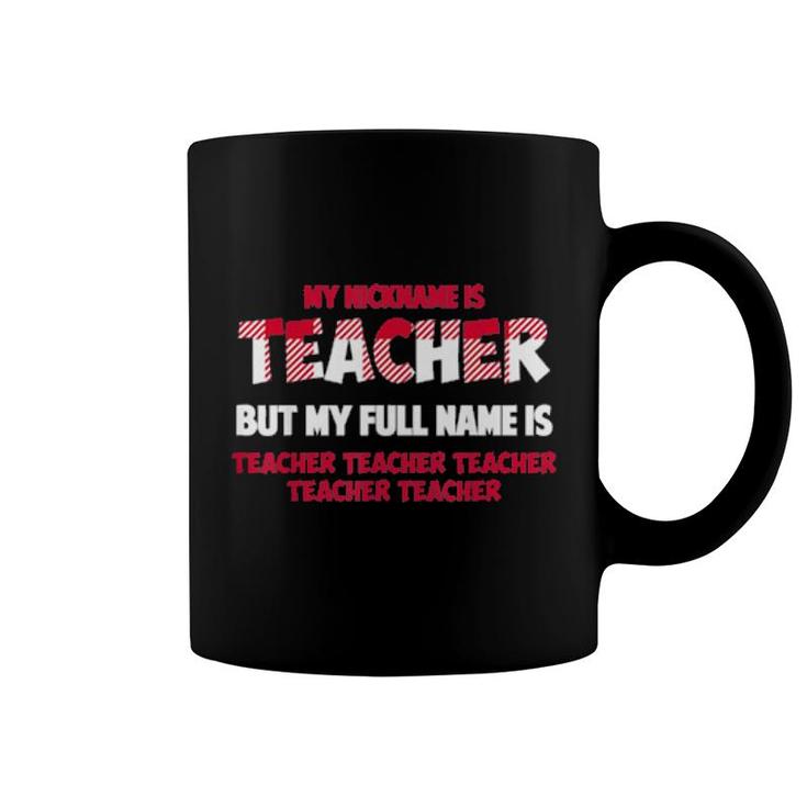 My Nickname Is Teacher But My Full Name Is Teacher Coffee Mug