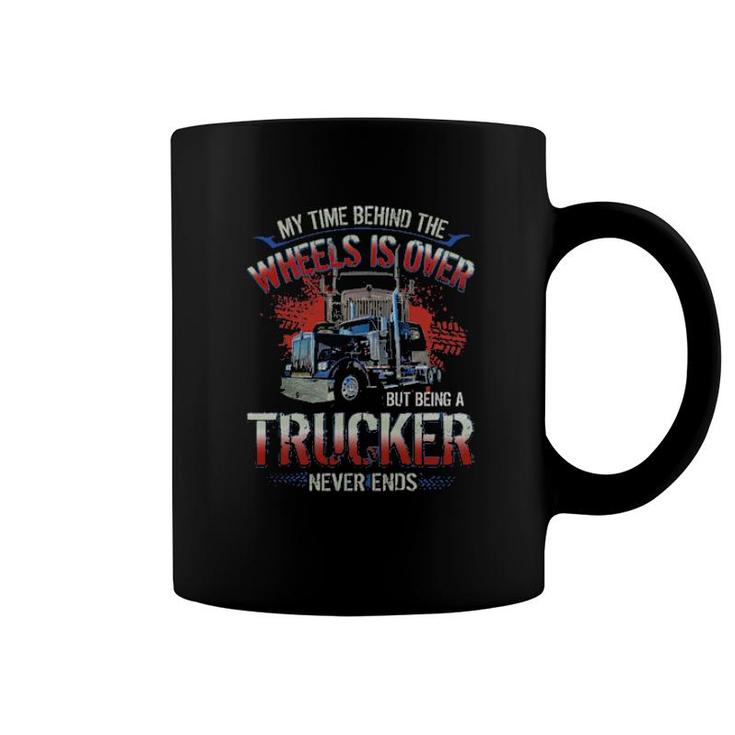 My Time Behind The Wheels Is Over But Being A Trucker Never Ends Coffee Mug