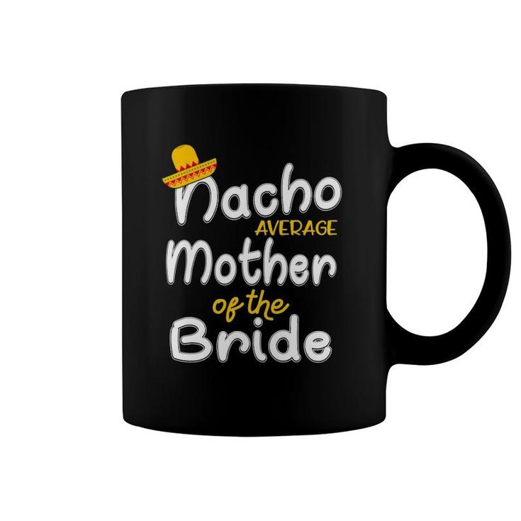 Nacho Average Mother Of The Bride Gift Coffee Mug