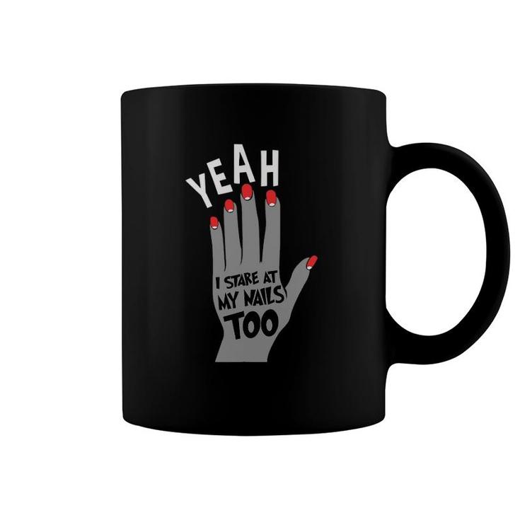 Nail Tech Gift For Women - Yeah I Stare At My Nails Too Coffee Mug