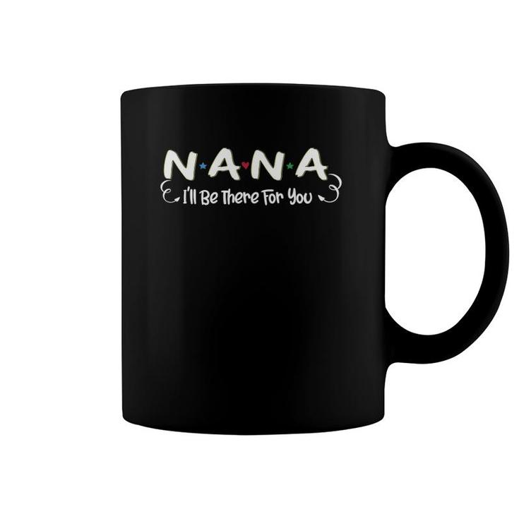 Nana I'll Be There For You Family Grandmother Gifts Coffee Mug