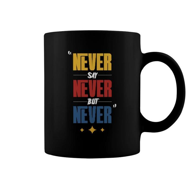 Never Say Never But Never  Coffee Mug