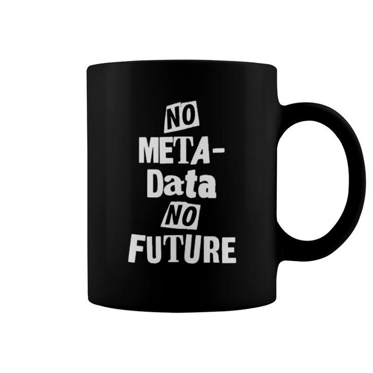 No Metadata No Future  Coffee Mug