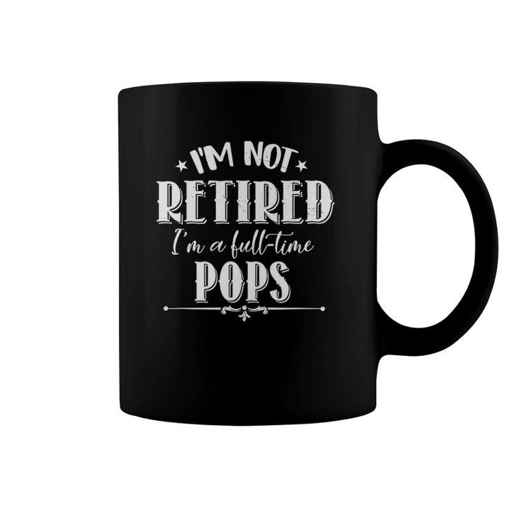 Not Retired Full-Time Pops Funny Father's Day Grandpa Gifts Coffee Mug