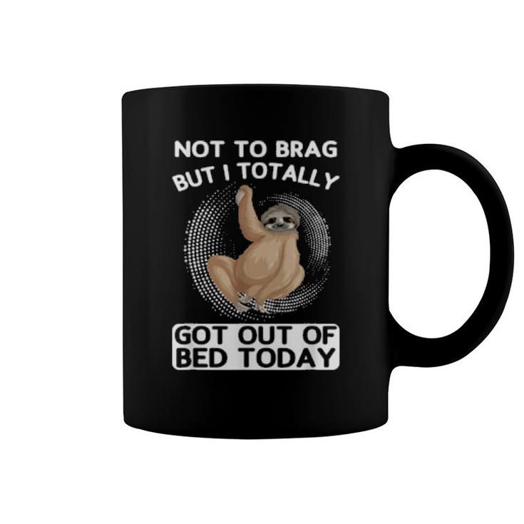 Not To Brag But I Totally Got Out Of Bed Today Toed  Coffee Mug