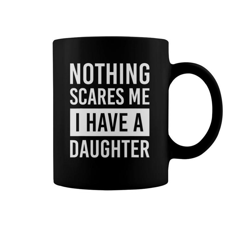 Nothing Scares Me I Have A Daughter Fathers Day Dad Coffee Mug