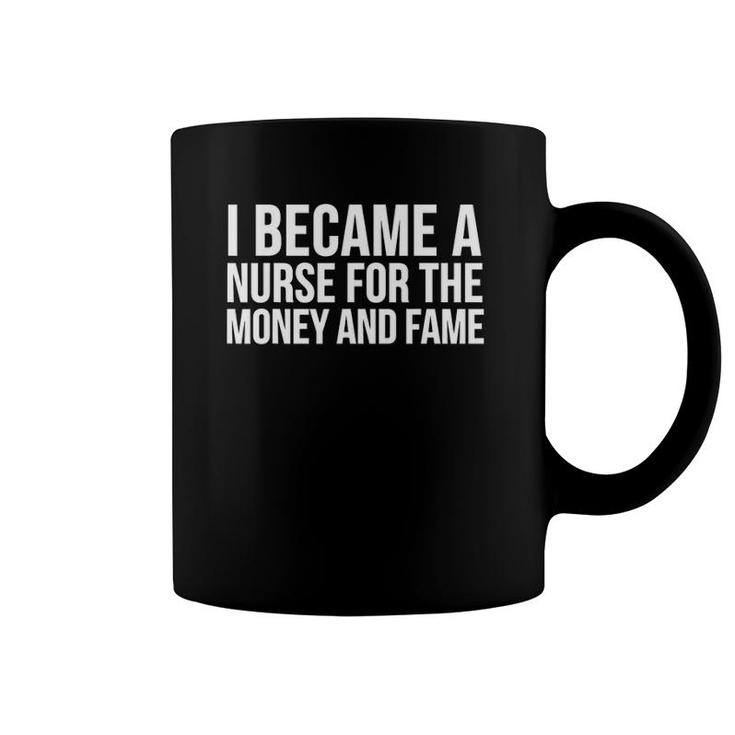 Nurse Funny Gift - I Became A Nurse For The Money And Fame Coffee Mug