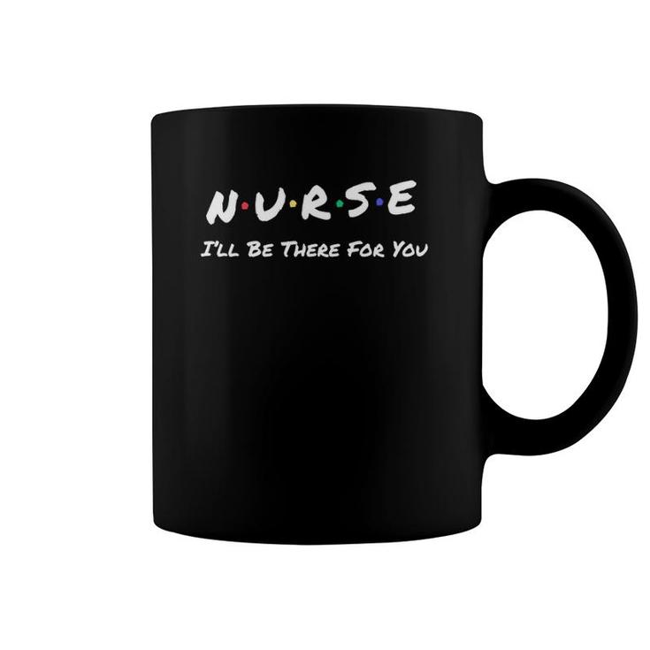Nurse I'll Be There For You Throwback Good Friend Coffee Mug