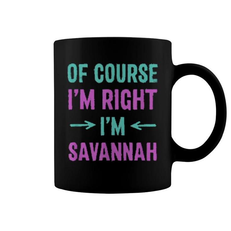 Of Course I'm Right I'm Savannah Name Sarcastic Nickname  Coffee Mug