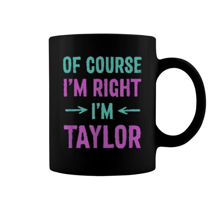 Of Course I'm Right I'm Taylor Name Sarcastic Nickname  Coffee Mug