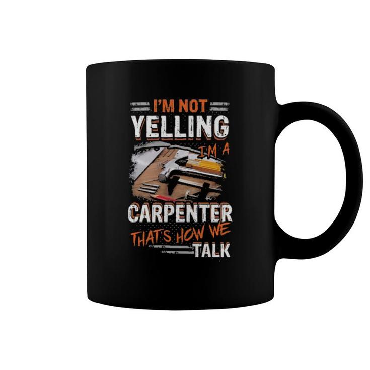 Official I'm Not Yelling I'm A Carpenter That's How We Talk Coffee Mug