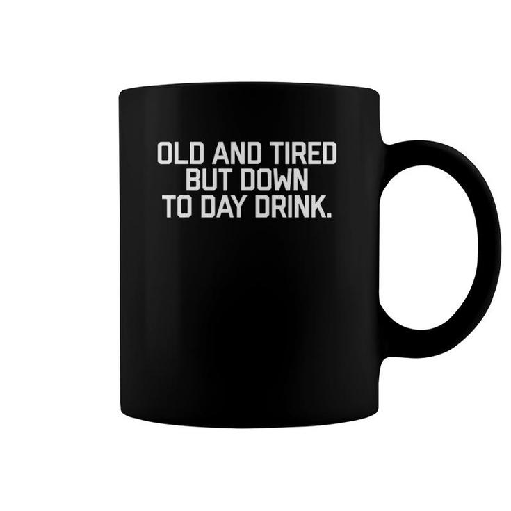 Old And Tired But Down To Day Drinkmens Womens Funny Coffee Mug