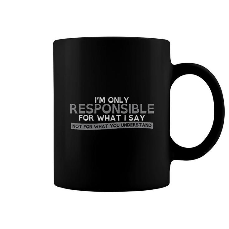 Only Responsible For What I Say Coffee Mug