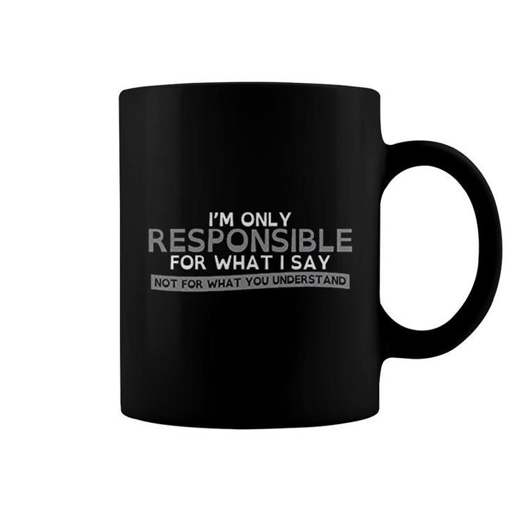 Only Responsible For What I Say Coffee Mug
