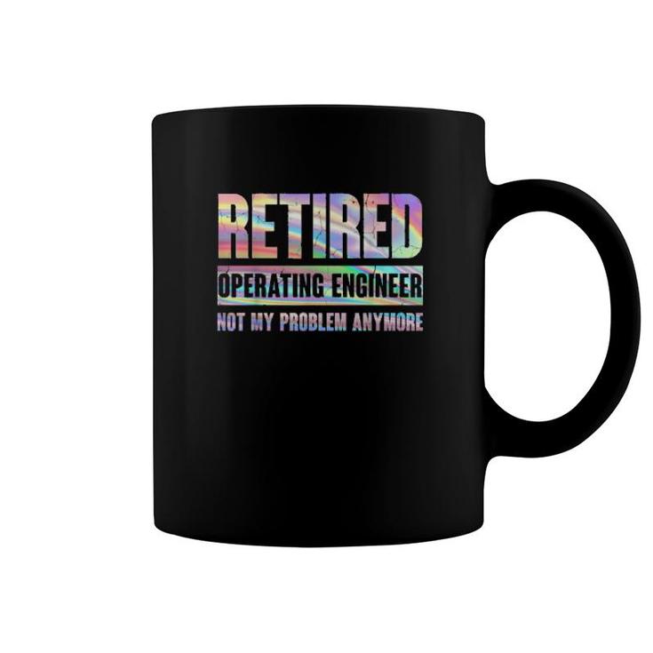 Operating Engineer Retirement Retired Not My Problem Anymore  Coffee Mug