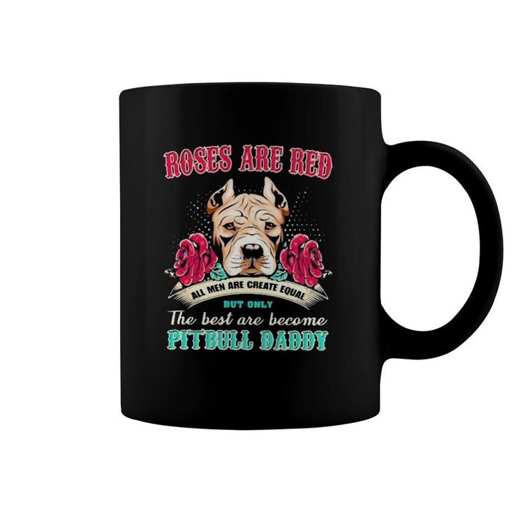 Pitbull Roses Are Red All Men Are Create Equal But Only The Best Are Become Pitbull Daddy Coffee Mug