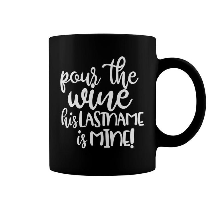 Pour The Wine His Last Name Is Mine  Funny Coffee Mug