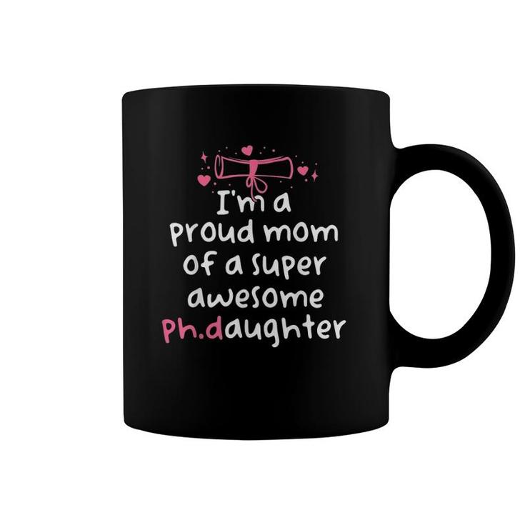 Proud Mom Phd Graduation Family Super Awesome PhD Daughter Coffee Mug