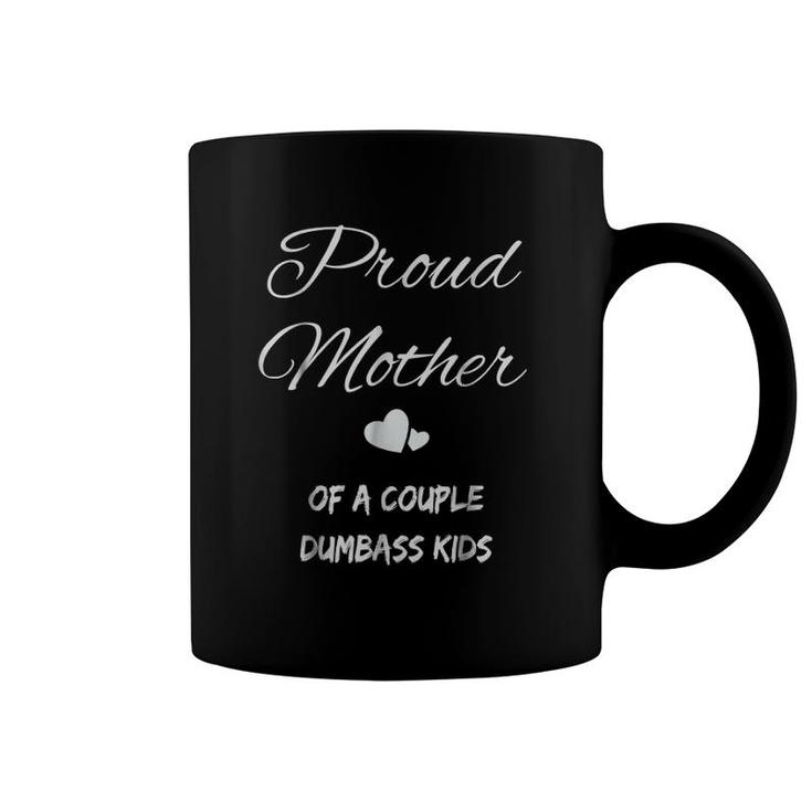 Proud Mother Of A Couple Dumbass Kids Coffee Mug